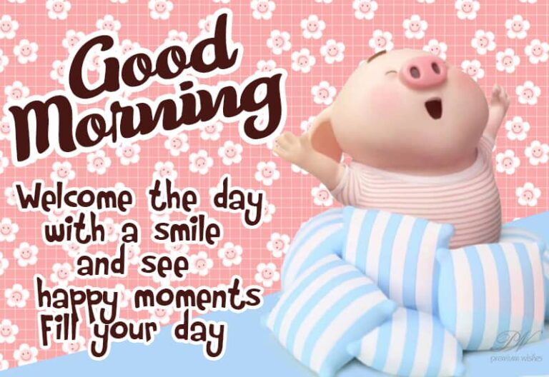 Good Morning – Welcome the day with a smile and see happy moments fill your day