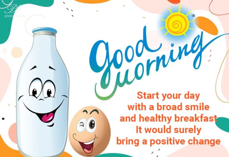 Good Morning – Start your day with a broad smile and healthy breakfast it would surely bring a positive change