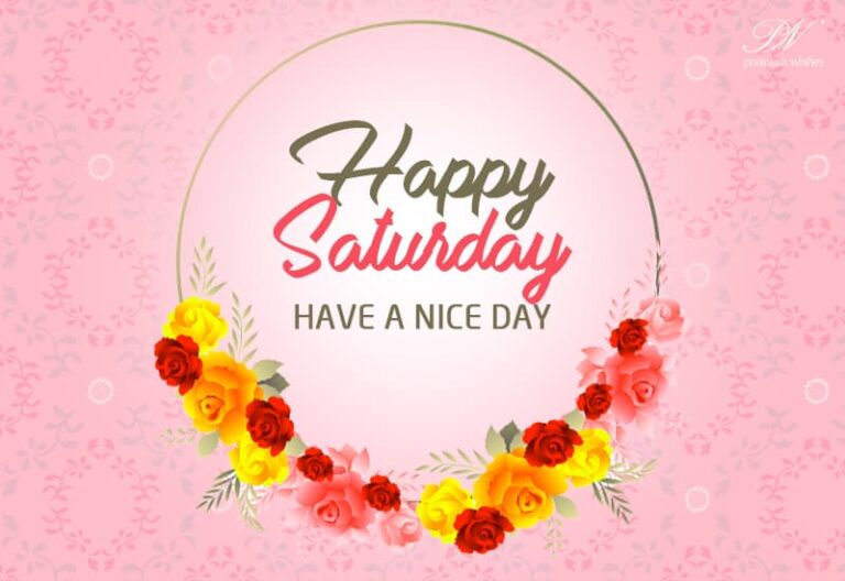 Happy Saturday – Have a nice and beautiful day ahead