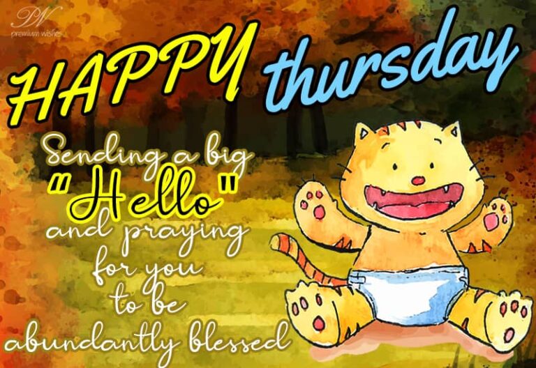 Happy Thursday – Sending a big Hello and praying for you to be abundantly blessed