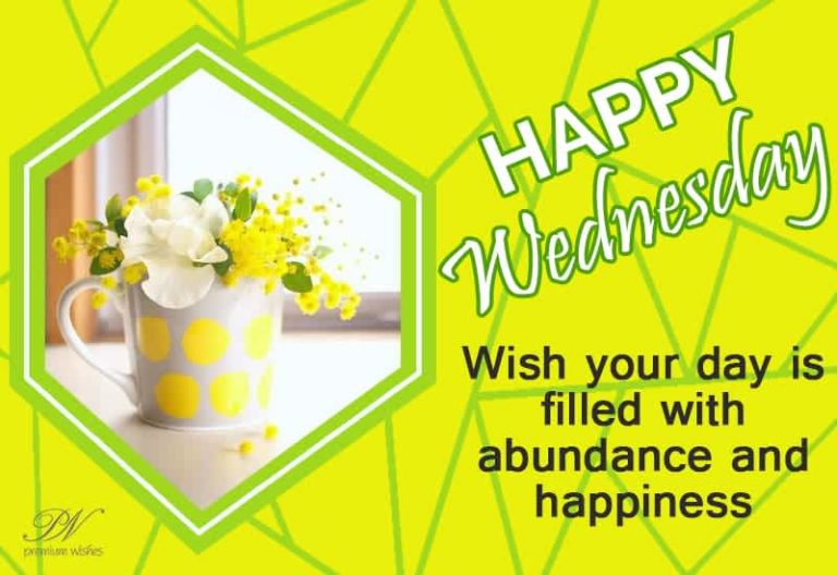 Happy Wednesday – Wish your day is filled with abundance and happiness