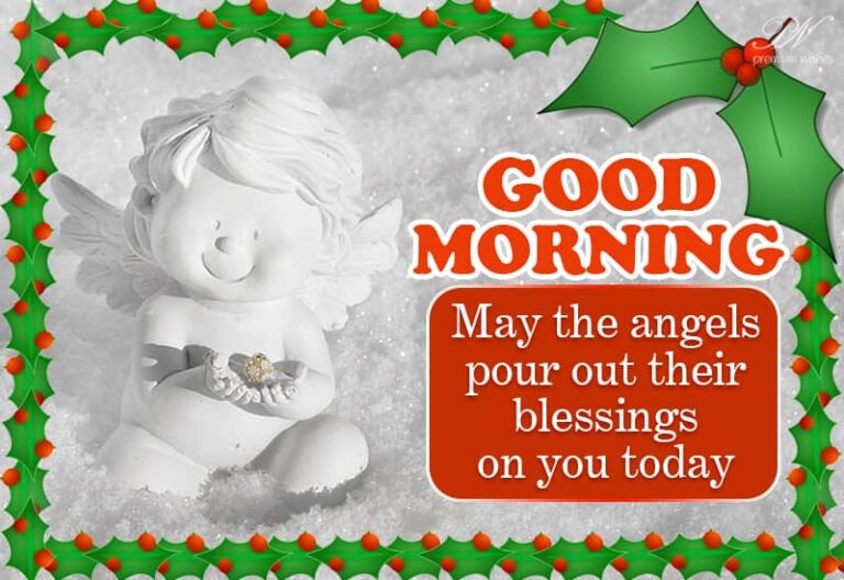 Good Morning – May the angels pour out their blessings on you today