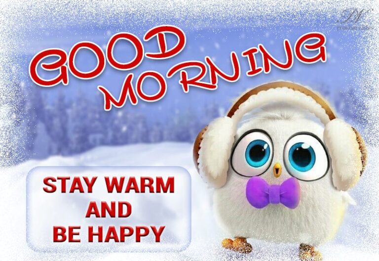 Good Morning – Stay warm and be happy