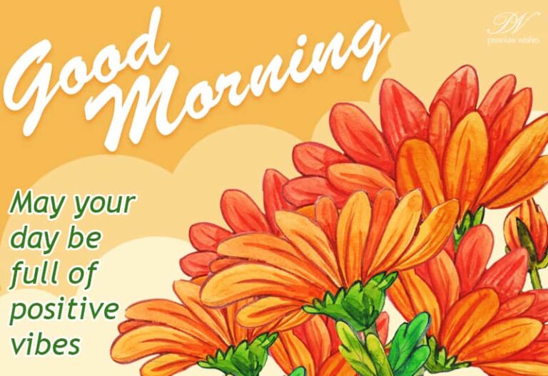 Good Morning – May your day be full of positive vibes