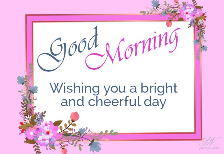 Good Morning – Wishing you a bright and cheerful day