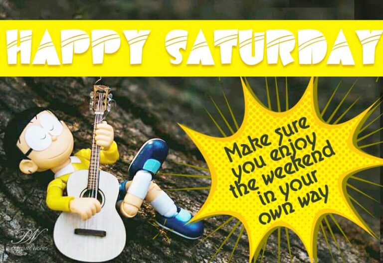 Happy Saturday – Make sure you enjoy the weekend in your own way