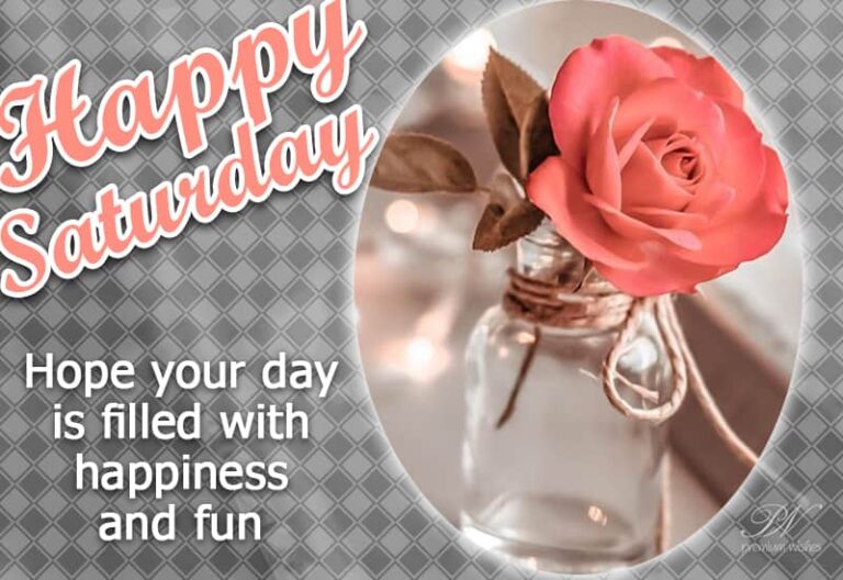 Happy Saturday – Hope your day is filled with happiness and fun