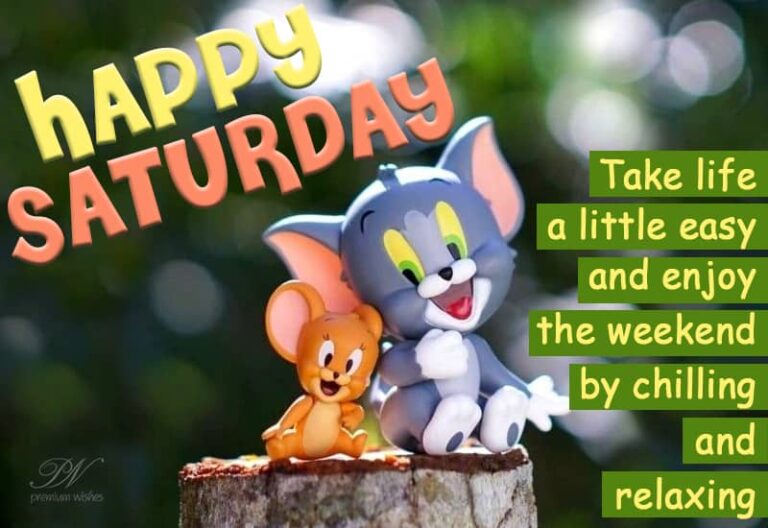 Happy Saturday – Take life easy and enjoy the weekend by chilling and relaxing