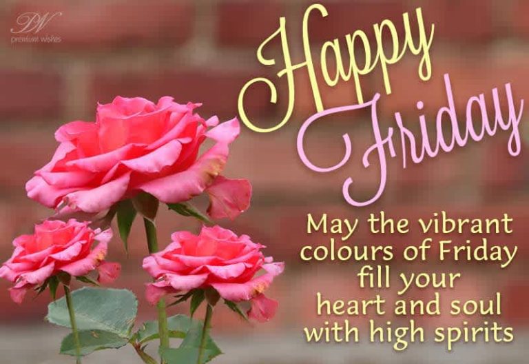 Happy Friday – May the vibrant colours of Friday fill your heart and soul with high spirits