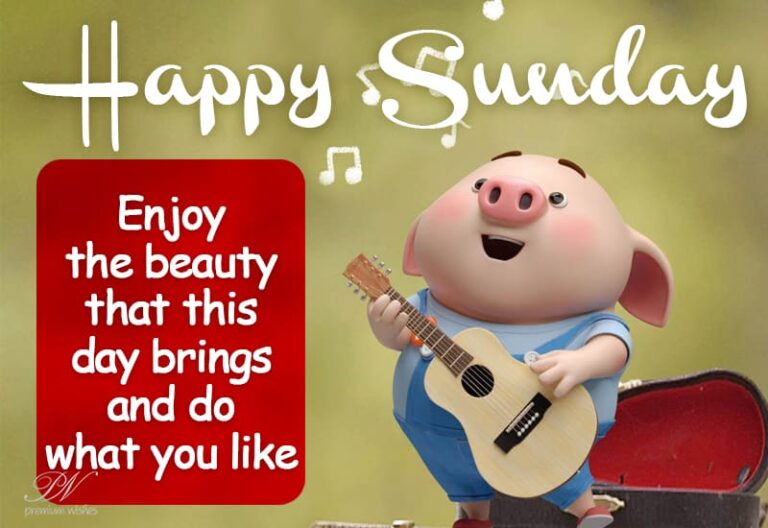 Happy Sunday – Enjoy the beauty that this day brings and do what you like