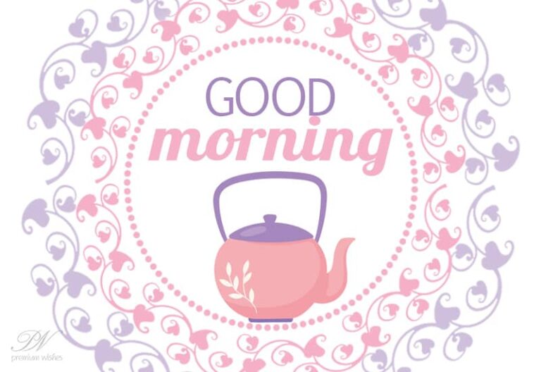 Good Morning – Your tea is ready – the kettle is whistling