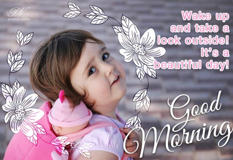 Wake up and take a look outside – It is a beautiful day – Good Morning