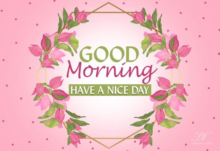 Good Morning – Have a nice day friends and do smile