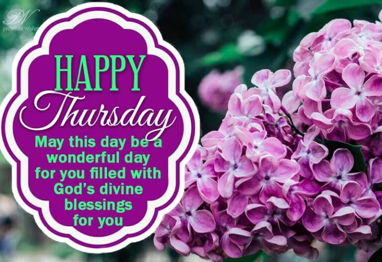 Happy Thursday – May this day be a wonderful day for you filled with God’s divine blessings for you
