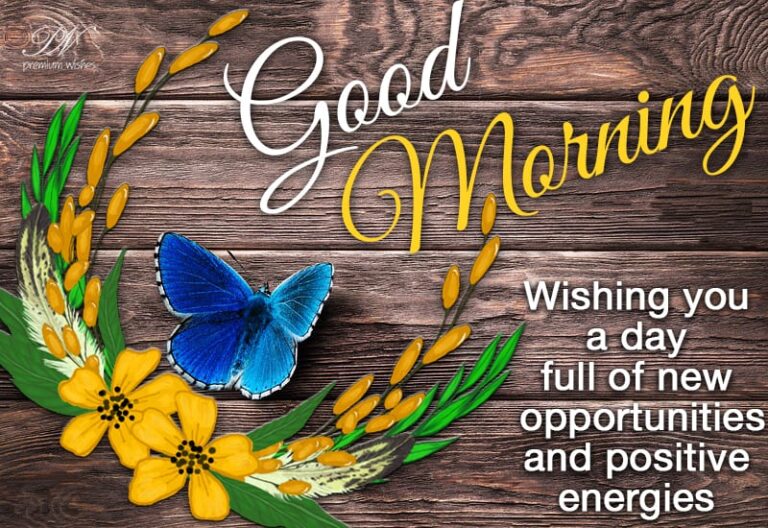 Good Morning – Wishing you a day full of new opportunities and positive energies