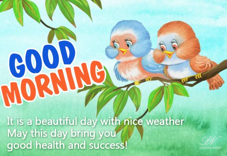 Friends Good Morning – It is a beautiful day with nice weather – May this day bring you good health and success