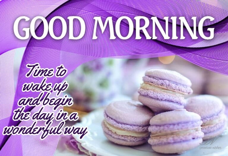 Good Morning – Time to wake up and begin the day in a wonderful way