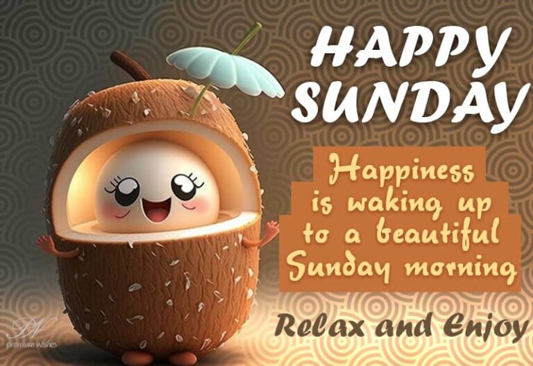 Happy Sunday – Happiness is waking up to a beautiful Sunday morning – Relax and enjoy