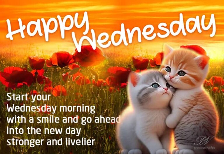 Happy Wednesday – Start your Wednesday morning with a smile and go ahead into the new day stronger and livelier