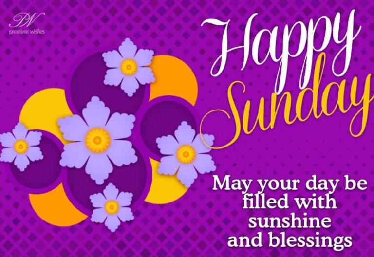 Happy Sunday – May your day be filled with sunshine and blessings