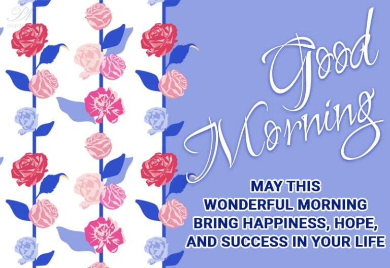 Good Morning – May this wonderful morning bring happiness, hope and success in your life