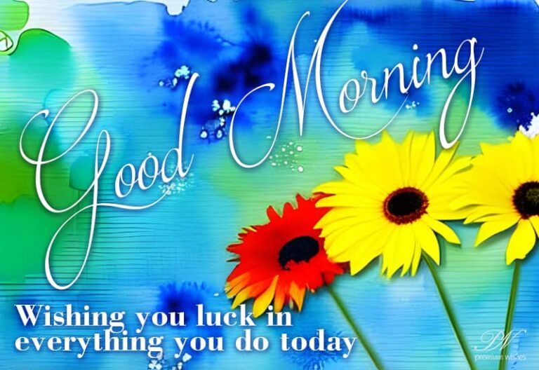 Good Morning – Wishing you luck in everything you do today