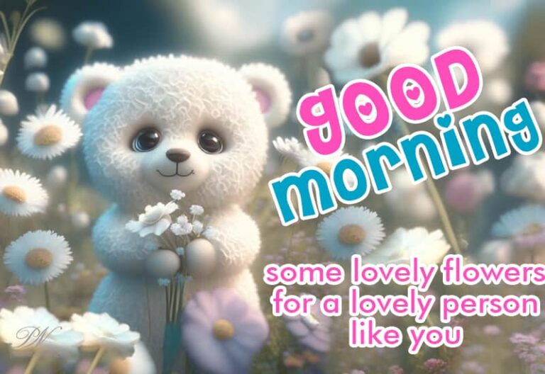 Good Morning – some lovely flowers for a lovely person like you