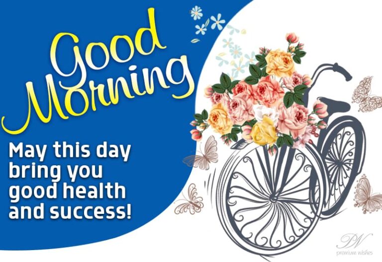Good Morning – May this day bring you good health and success