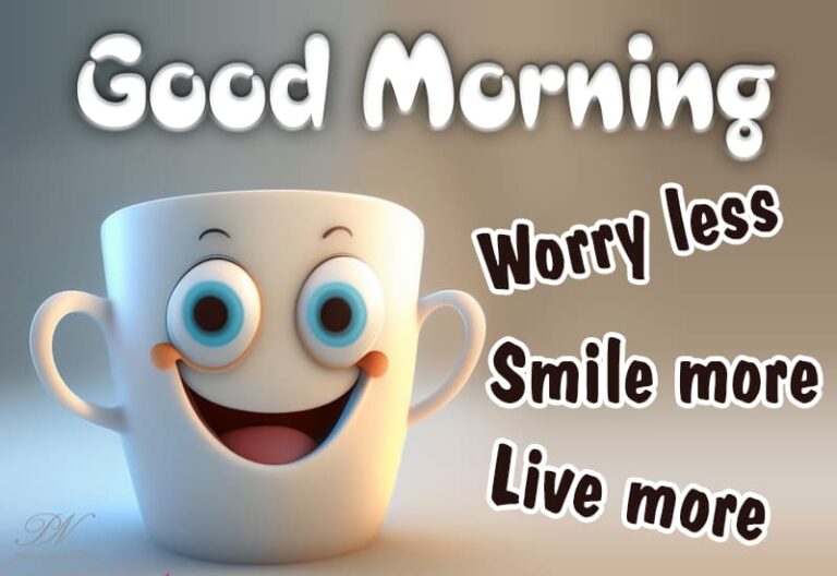 Good Morning – Worry Less Smile More Live More