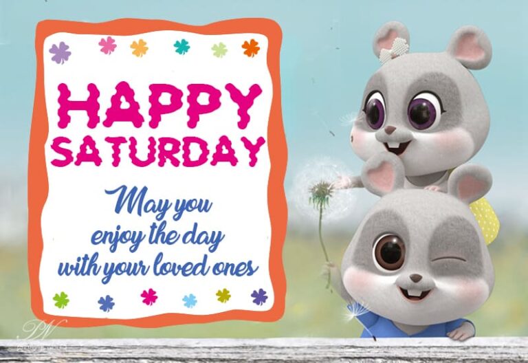 Happy Saturday – May you enjoy the day with your loved ones