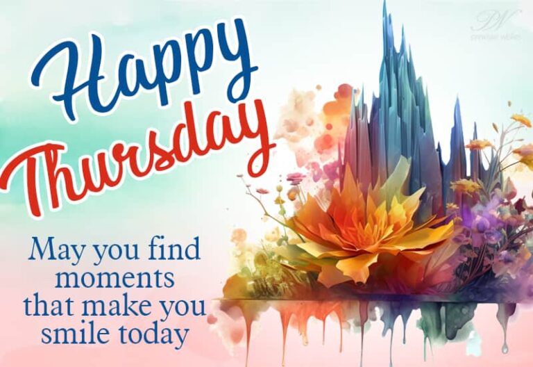 Happy Thursday – May you find moments that make you smile today