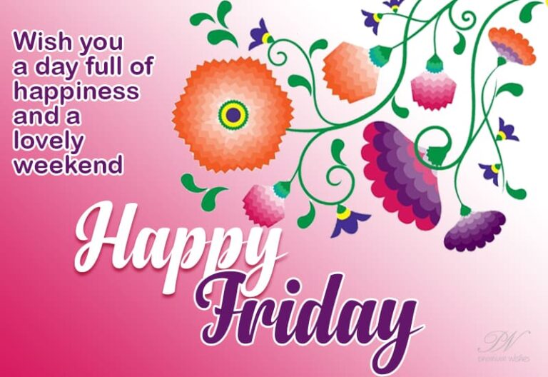 Happy Friday – Wish you a day full of happiness and a lovely weekend