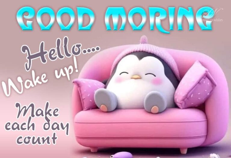 Good Morning – Hello Wake Up Make each day count