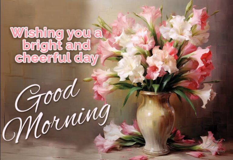 Good Morning – Wishing you a bright and cheerful day