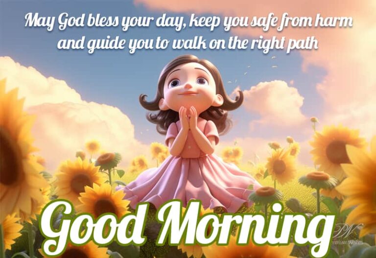 Good Morning – May God bless your day, keep you safe from harm and guide you to walk on the right path