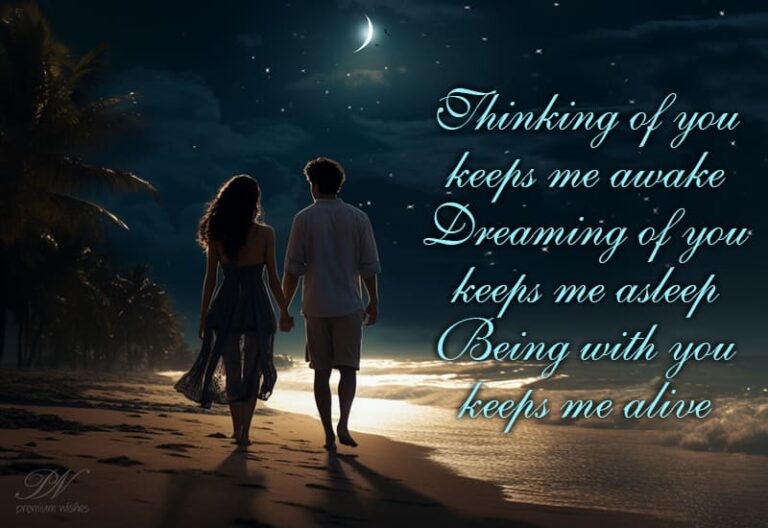 Thinking of you keeps me awake, dreaming of you keeps me asleep, Being with you keeps me alive