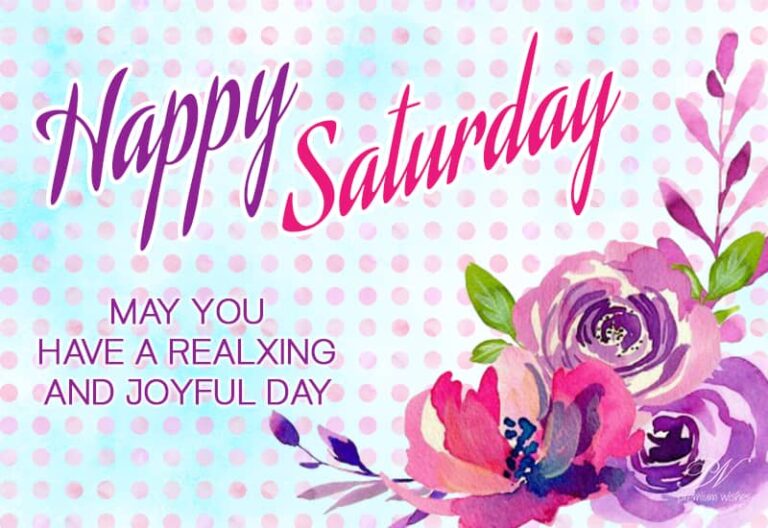 Happy Saturday – May you have a relaxing and joyful day