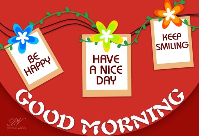 Good Morning – Be Happy – Have a nice day – Keep Smiling