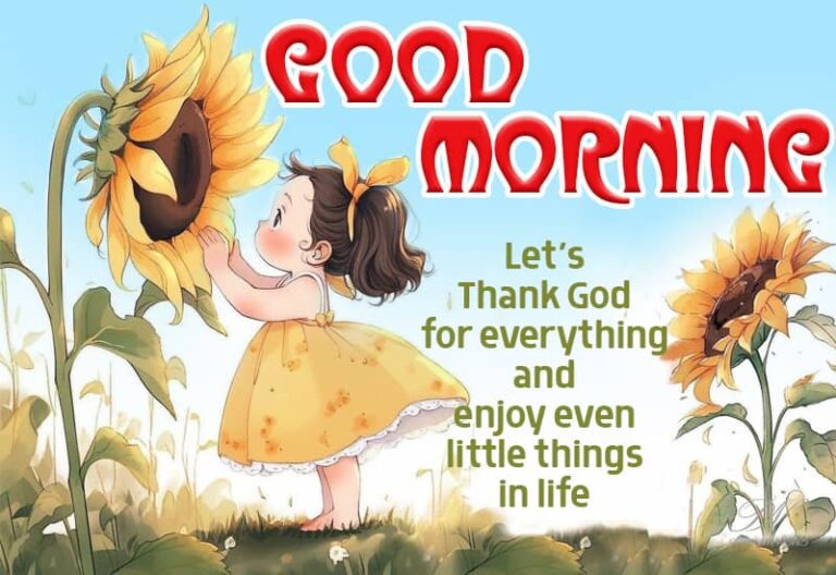 Good Morning – Let’s thank God for everything and enjoy even little things in life