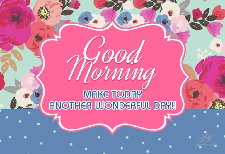 Good Morning – Make today another wonderful day