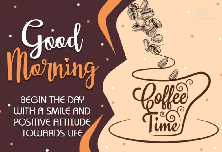 Good Morning – Coffee Time – Begin the day with a smile and positive attitude towards life