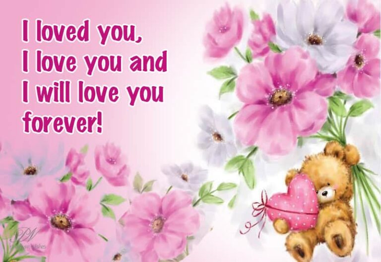 I loved you, I love you and I will love you forever