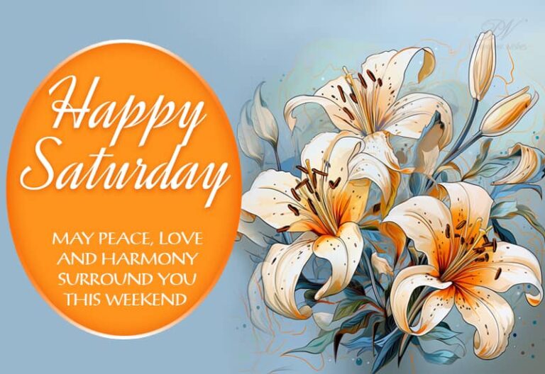 Happy Saturday – May peace, love and harmony surround you this weekend