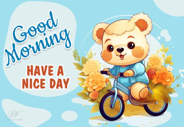 Good Morning – Have a nice day – Let the sun’s rays warm your face and fill you with joy