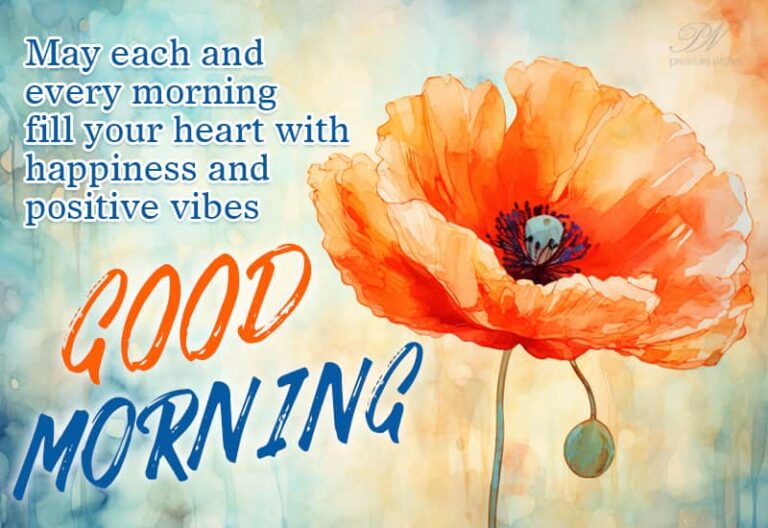 Good Morning – May each and every morning fill your heart with happiness and positive vibes
