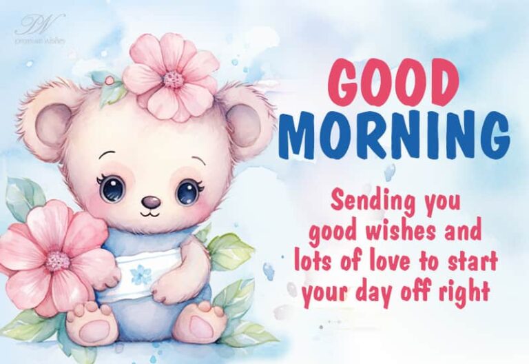 Good Morning – Sending you good wishes and lots of love to start your day off right