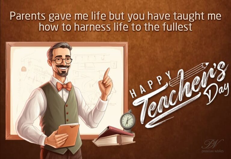 Parents gave me life but you have taught me how to harness life to the fullest – Happy Teacher’s Day