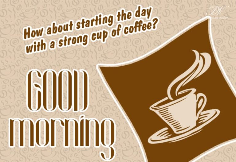 Good Morning – Start your day with a strong cup of coffee