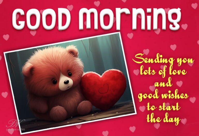 Good Morning – Sending you lots of love and good wishes to start the day