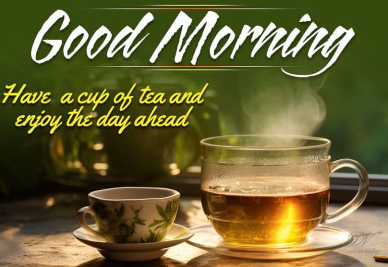 Good Morning – Have a cup of tea and enjoy the day ahead